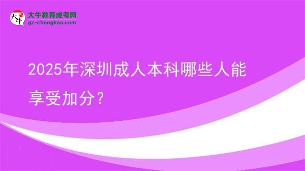 【答疑】2025年深圳成人本科哪些人能享受加分？