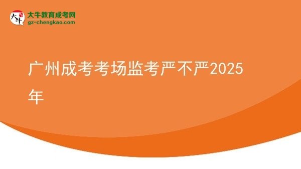 广州成考考场监考严不严2025年