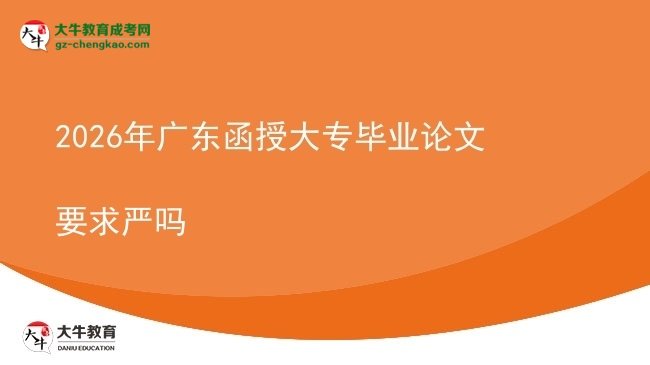 2026年广东函授大专毕业论文要求严吗图片