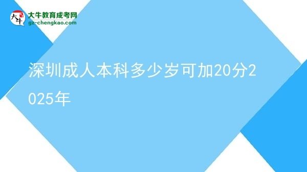 【图文】深圳成人本科多少岁可加20分2025年