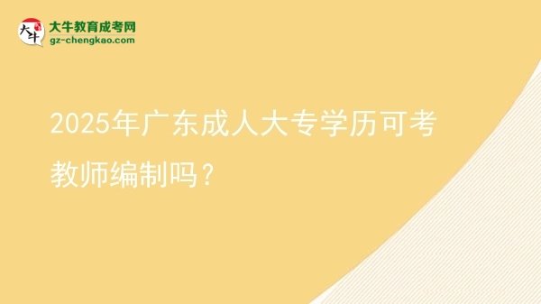 2025年广东成人大专学历可考教师编制吗？图片