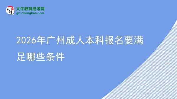 2026年广州成人本科报名要满足哪些条件图片