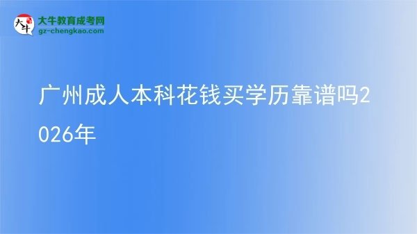广州成人本科花钱买学历靠谱吗2026年图片