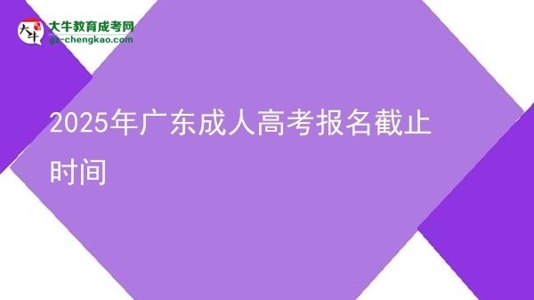 2025年广东成人高考报名截止时间