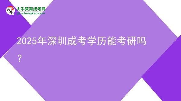 2025年深圳成考学历能考研吗？图片