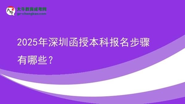 【答疑】2025年深圳函授本科报名步骤有哪些？