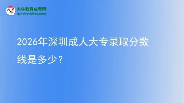 2026年深圳成人大专录取分数线是多少？图片