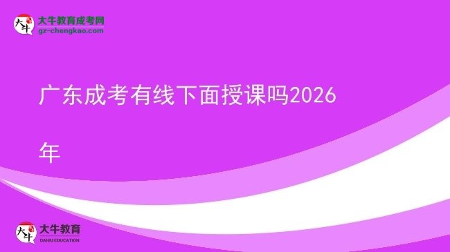 广东成考有线下面授课吗2026年图片