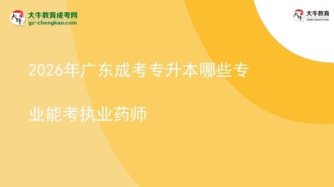 2026年广东成考专升本哪些专业能考执业药师图片