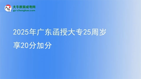 2025年广东函授大专25周岁享20分加分图片