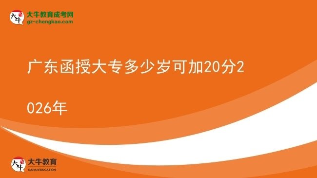 广东函授大专多少岁可加20分2026年图片