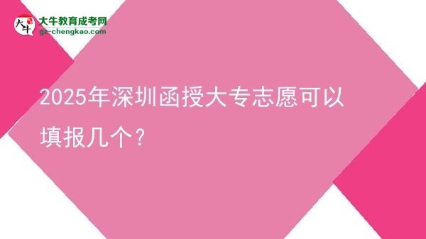 2025年深圳函授大专志愿可以填报几个？图片