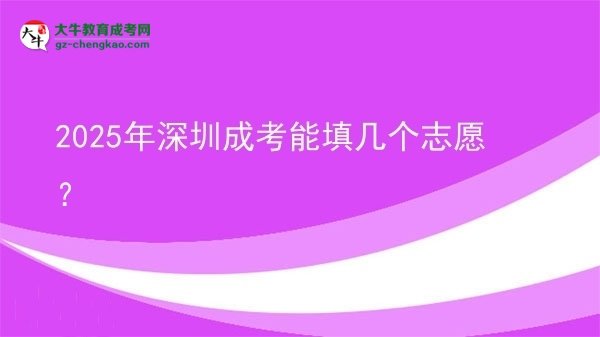 【答疑】2025年深圳成考能填几个志愿？