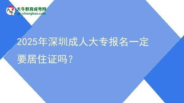 2025年深圳成人大专报名一定要居住证吗？图片