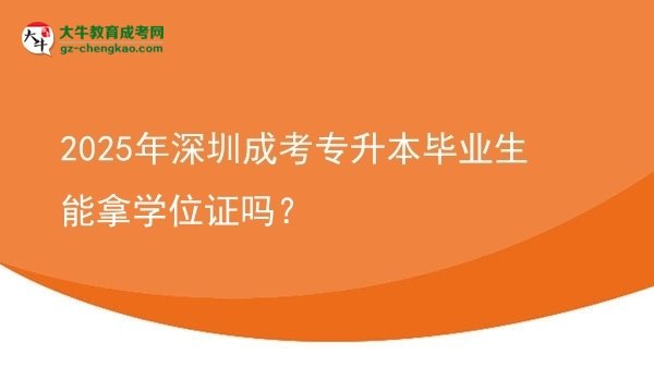 2025年深圳成考专升本毕业生能拿学位证吗？图片