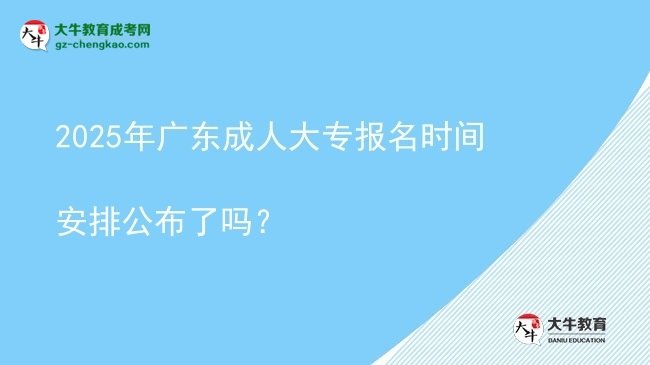 2025年广东成人大专报名时间安排公布了吗？图片