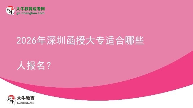 2026年深圳函授大专适合哪些人报名？图片