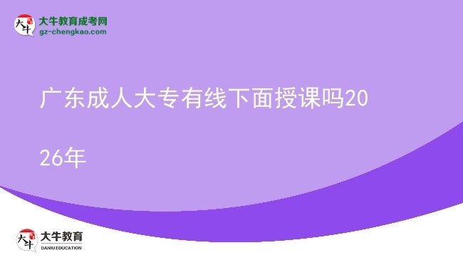 广东成人大专有线下面授课吗2026年图片