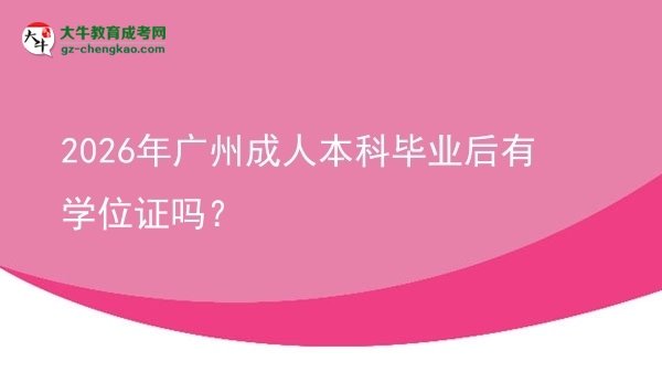 2026年广州成人本科毕业后有学位证吗?图片