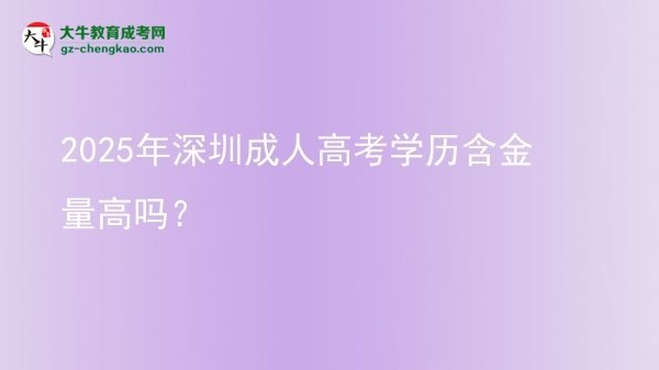 2025年深圳成人高考学历含金量高吗？图片