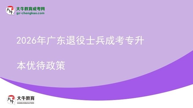 2026年广东退役士兵成考专升本优待政策图片