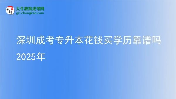 深圳成考专升本花钱买学历靠谱吗2025年图片
