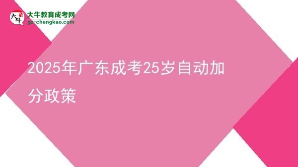 2025年广东成考25岁自动加分政策图片