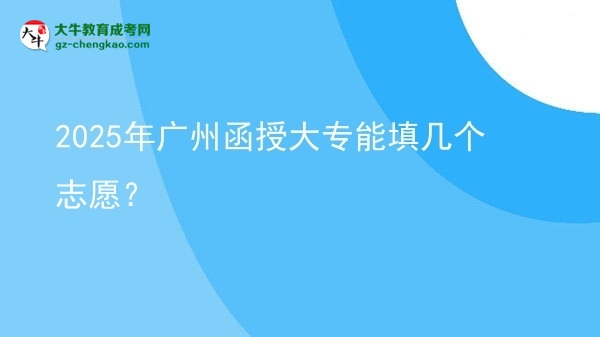2025年广州函授大专能填几个志愿？图片
