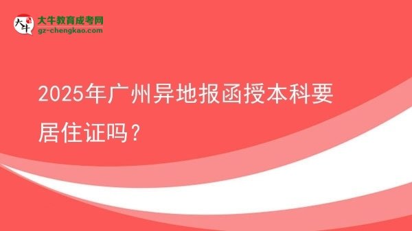 2025年广州异地报函授本科要居住证吗？图片