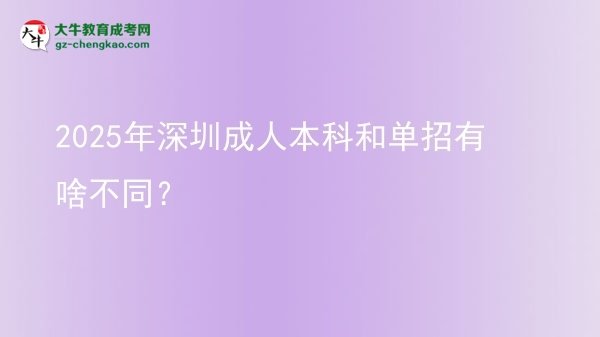 【图文】2025年深圳成人本科和单招有啥不同？