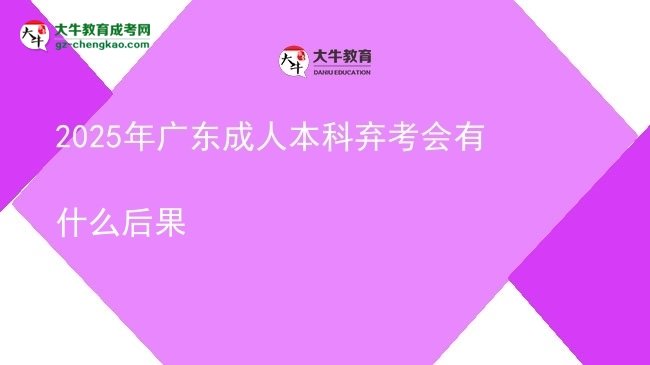 【图文】2025年广东成人本科弃考会有什么后果
