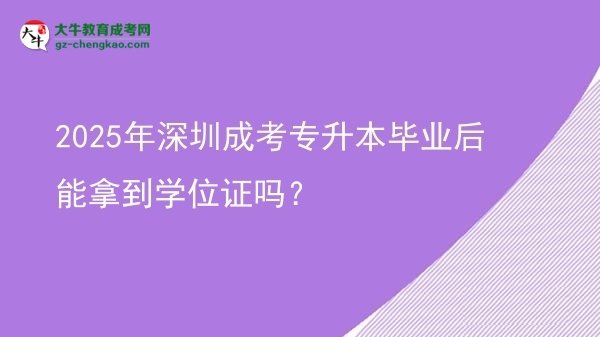 2025年深圳成考专升本毕业后能拿到学位证吗?图片