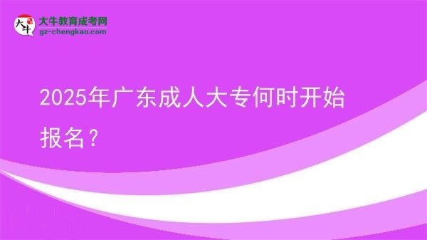 2025年广东成人大专何时开始报名？ 图片