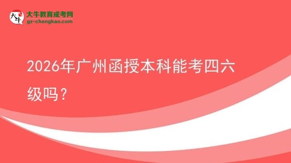 2026年广州函授本科能考四六级吗？图片