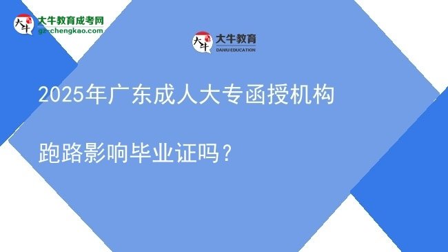 2025年广东成人大专函授机构跑路影响毕业证吗？图片