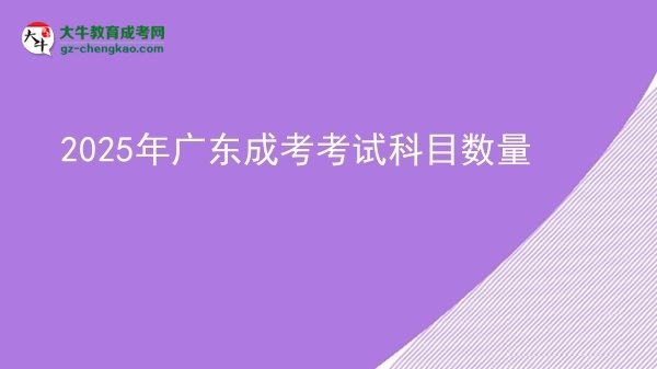 【详解】2025年广东成考考试科目数量