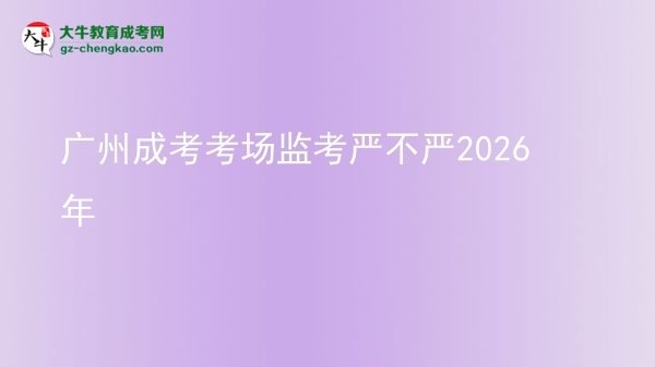 广州成考考场监考严不严2026年图片