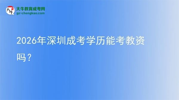 2026年深圳成考学历能考教资吗？图片