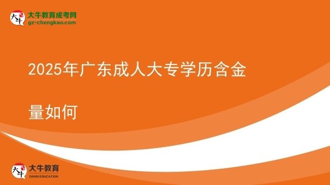 2025年广东成人大专学历含金量如何图片