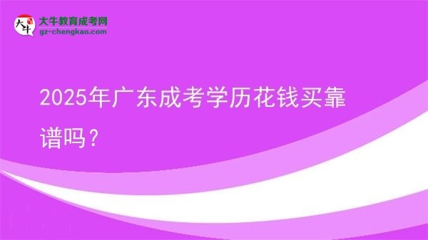 2025年广东成考学历花钱买靠谱吗？图片