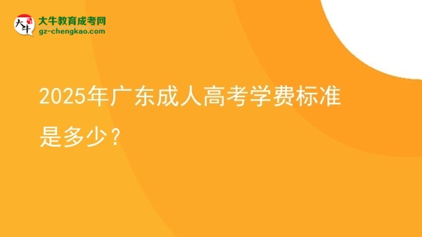 2025年广东成人高考学费标准是多少？图片