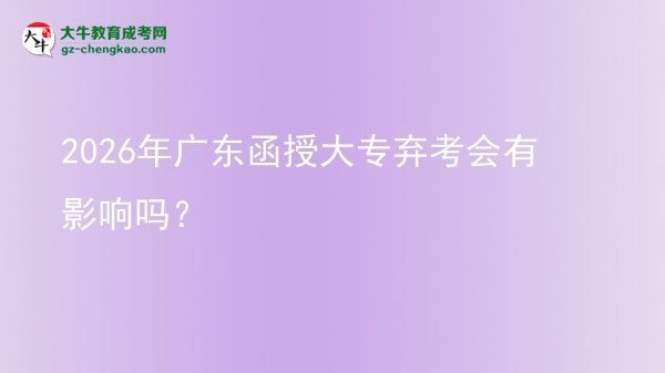 2026年广东函授大专弃考会有影响吗？图片