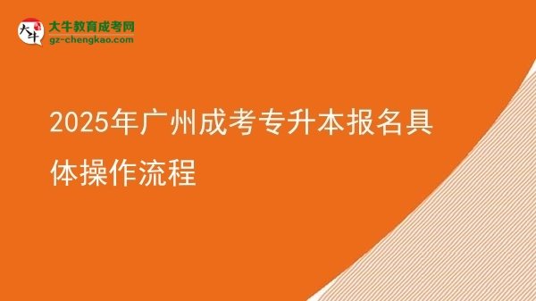 2025年广州成考专升本报名具体操作流程图片