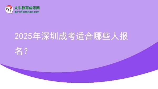 2025年深圳成考适合哪些人报名？图片