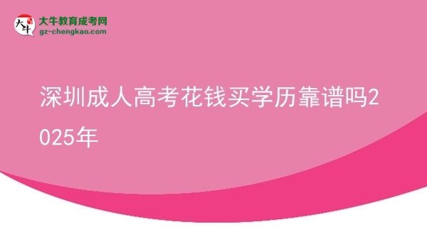 【图文】深圳成人高考花钱买学历靠谱吗2025年