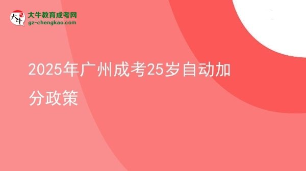 2025年广州成考25岁自动加分政策
