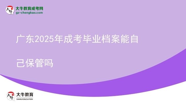 广东2025年成考毕业档案能自己保管吗