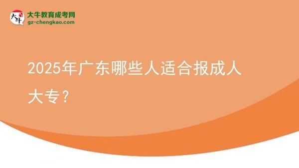 2025年广东哪些人适合报成人大专？图片