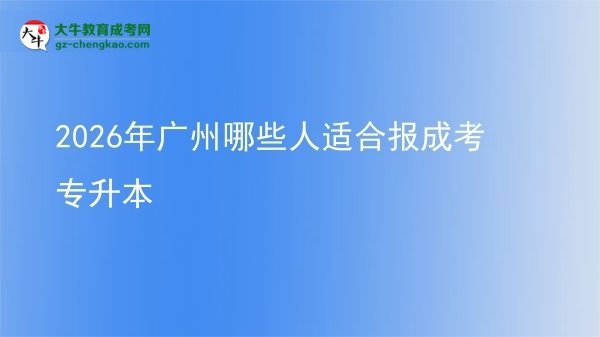 2026年广州哪些人适合报成考专升本图片