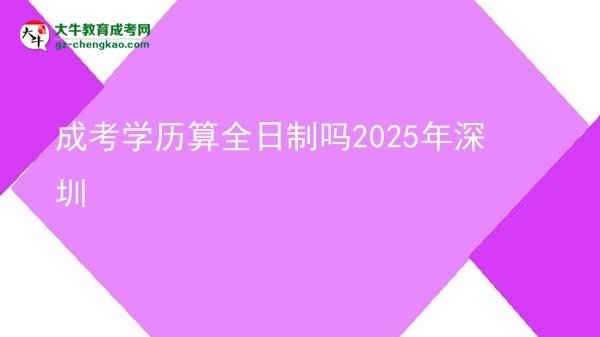 【图文】成考学历算全日制吗2025年深圳